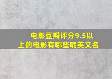 电影豆瓣评分9.5以上的电影有哪些呢英文名