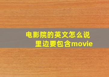 电影院的英文怎么说里边要包含movie