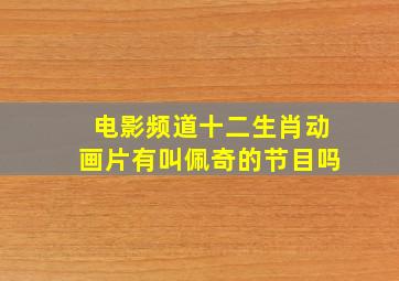 电影频道十二生肖动画片有叫佩奇的节目吗