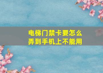 电梯门禁卡要怎么弄到手机上不能用