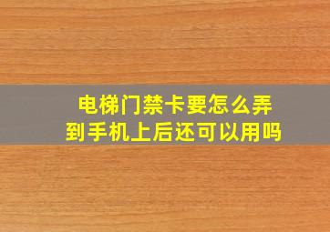 电梯门禁卡要怎么弄到手机上后还可以用吗