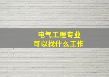 电气工程专业可以找什么工作