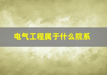 电气工程属于什么院系