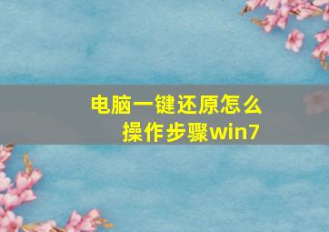 电脑一键还原怎么操作步骤win7