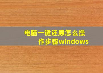 电脑一键还原怎么操作步骤windows