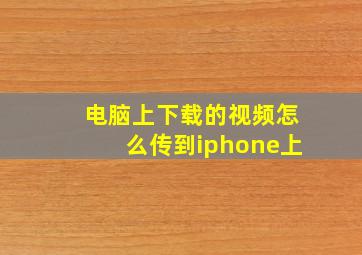 电脑上下载的视频怎么传到iphone上