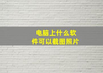 电脑上什么软件可以截图照片