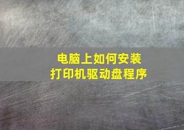 电脑上如何安装打印机驱动盘程序