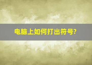 电脑上如何打出符号?