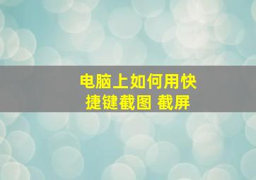 电脑上如何用快捷键截图 截屏