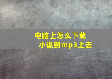 电脑上怎么下载小说到mp3上去