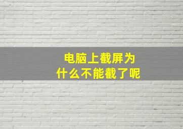 电脑上截屏为什么不能截了呢