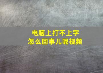 电脑上打不上字怎么回事儿呢视频