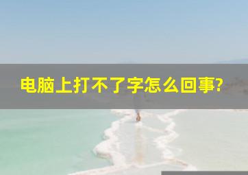 电脑上打不了字怎么回事?