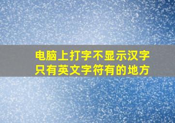 电脑上打字不显示汉字只有英文字符有的地方