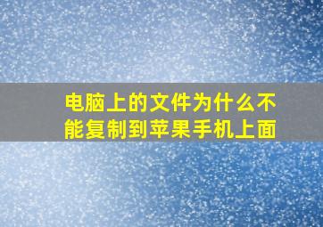 电脑上的文件为什么不能复制到苹果手机上面