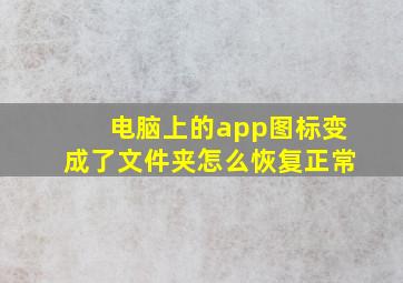 电脑上的app图标变成了文件夹怎么恢复正常