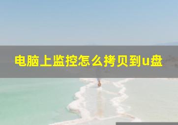 电脑上监控怎么拷贝到u盘