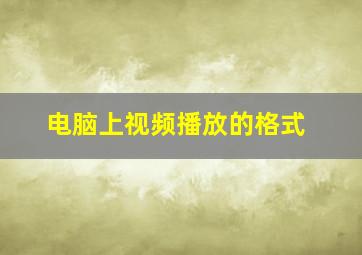 电脑上视频播放的格式