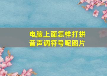 电脑上面怎样打拼音声调符号呢图片