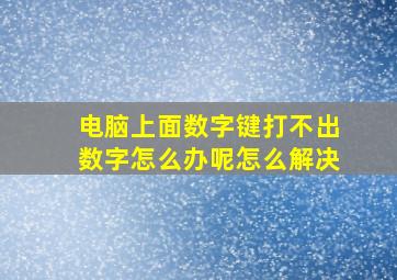 电脑上面数字键打不出数字怎么办呢怎么解决