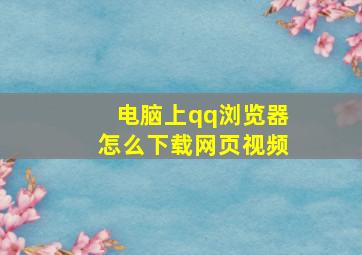 电脑上qq浏览器怎么下载网页视频