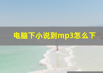 电脑下小说到mp3怎么下