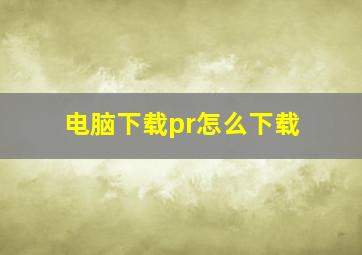 电脑下载pr怎么下载