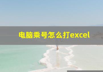 电脑乘号怎么打excel