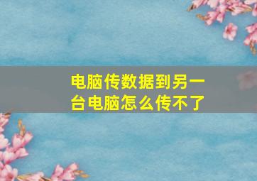 电脑传数据到另一台电脑怎么传不了