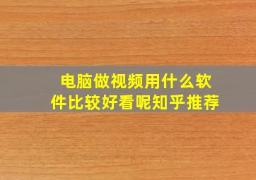 电脑做视频用什么软件比较好看呢知乎推荐