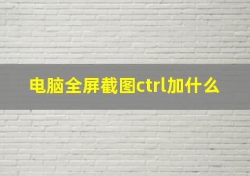 电脑全屏截图ctrl加什么