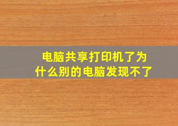 电脑共享打印机了为什么别的电脑发现不了