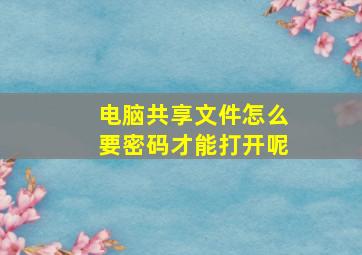 电脑共享文件怎么要密码才能打开呢