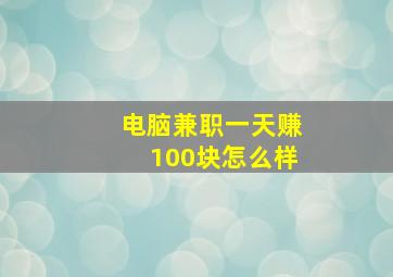 电脑兼职一天赚100块怎么样