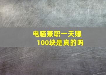 电脑兼职一天赚100块是真的吗