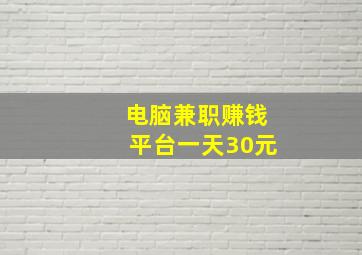 电脑兼职赚钱平台一天30元