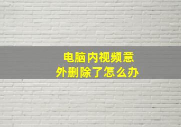 电脑内视频意外删除了怎么办