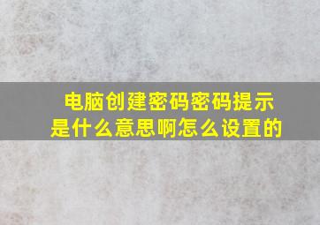 电脑创建密码密码提示是什么意思啊怎么设置的