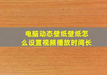 电脑动态壁纸壁纸怎么设置视频播放时间长