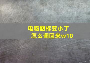 电脑图标变小了怎么调回来w10