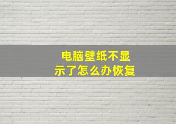 电脑壁纸不显示了怎么办恢复