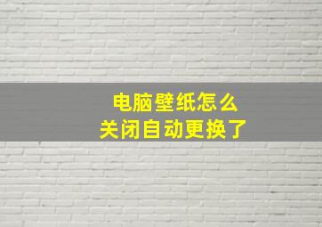 电脑壁纸怎么关闭自动更换了