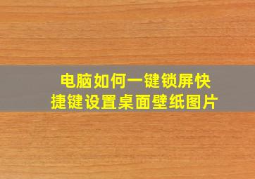 电脑如何一键锁屏快捷键设置桌面壁纸图片