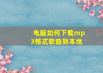 电脑如何下载mp3格式歌曲到本地