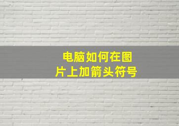 电脑如何在图片上加箭头符号