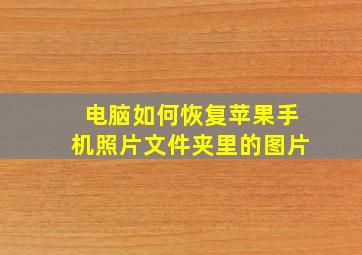 电脑如何恢复苹果手机照片文件夹里的图片