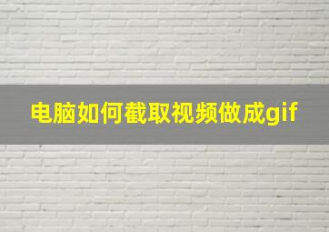 电脑如何截取视频做成gif