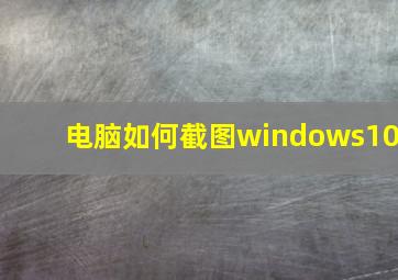 电脑如何截图windows10