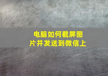 电脑如何截屏图片并发送到微信上